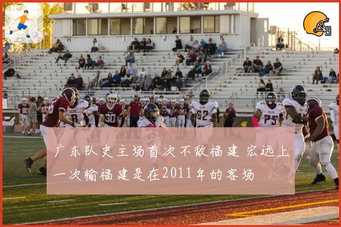广东队史主场首次不敌福建 宏远上一次输福建是在2011年的客场