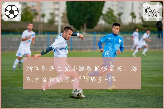 浙江队弗兰克小腿陈旧伤复发，球队中场控球率从52%降至46%